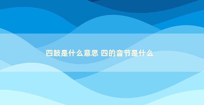 四鼓是什么意思 四的音节是什么